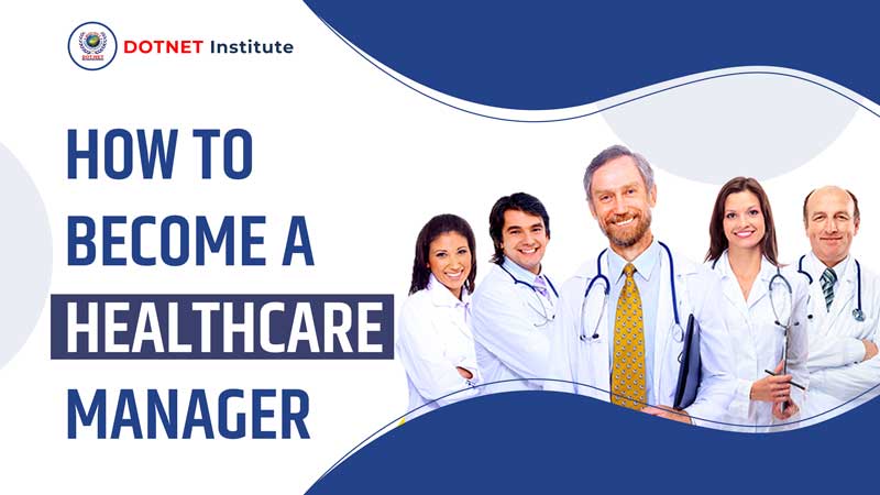 Ultimate Guide to Become a Healthcare Manager in 2023