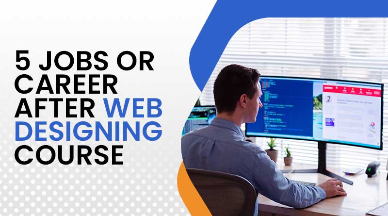 Best 5 Jobs after Web Designing Course in 2023