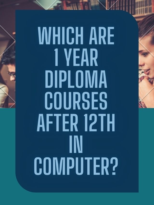 Which are 1 year diploma courses after 12th in computer?