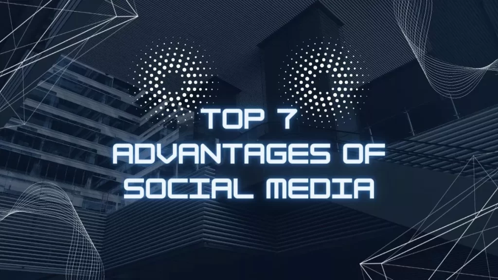 Top 7 Advantages of Social Media